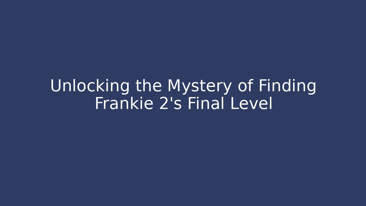 Unlocking the Mystery of Finding Frankie 2's Final Level