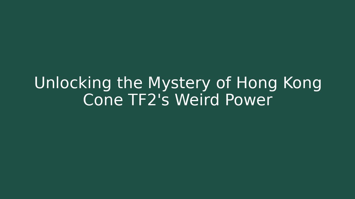 Unlocking the Mystery of Hong Kong Cone TF2's Weird Power