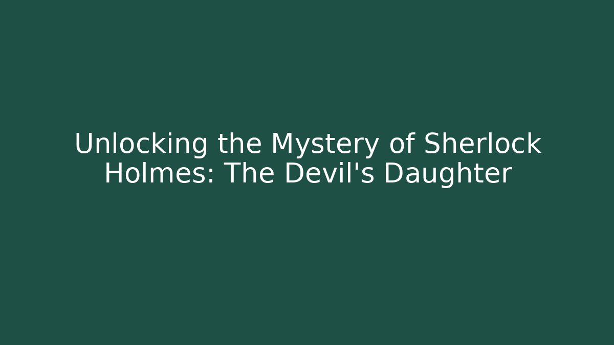 Unlocking the Mystery of Sherlock Holmes: The Devil's Daughter