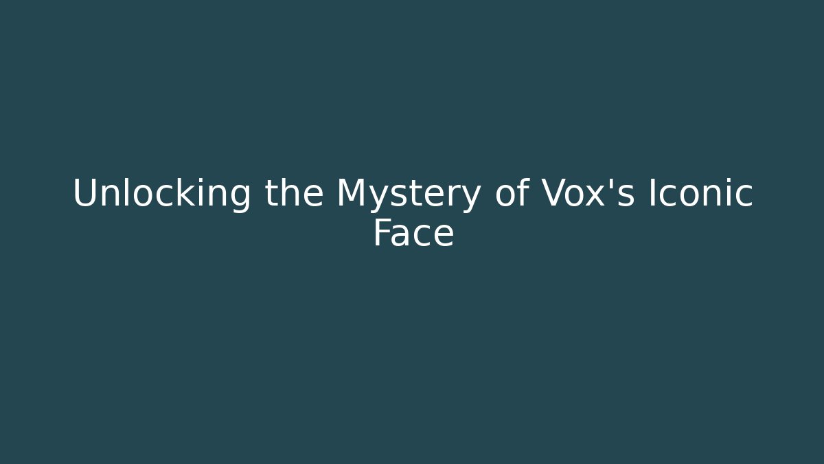 Unlocking the Mystery of Vox's Iconic Face