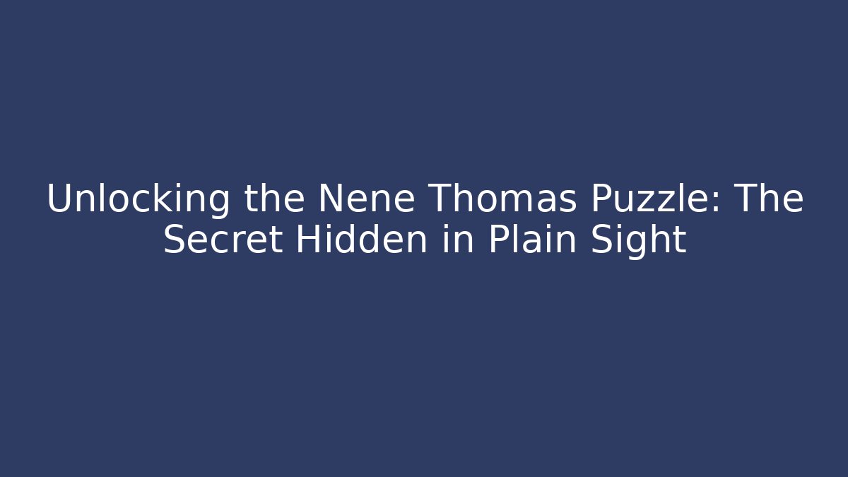 Unlocking the Nene Thomas Puzzle: The Secret Hidden in Plain Sight