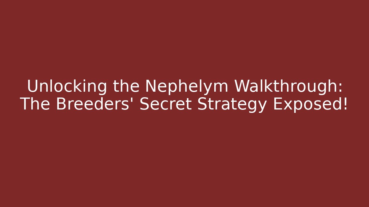 Unlocking the Nephelym Walkthrough: The Breeders' Secret Strategy Exposed!
