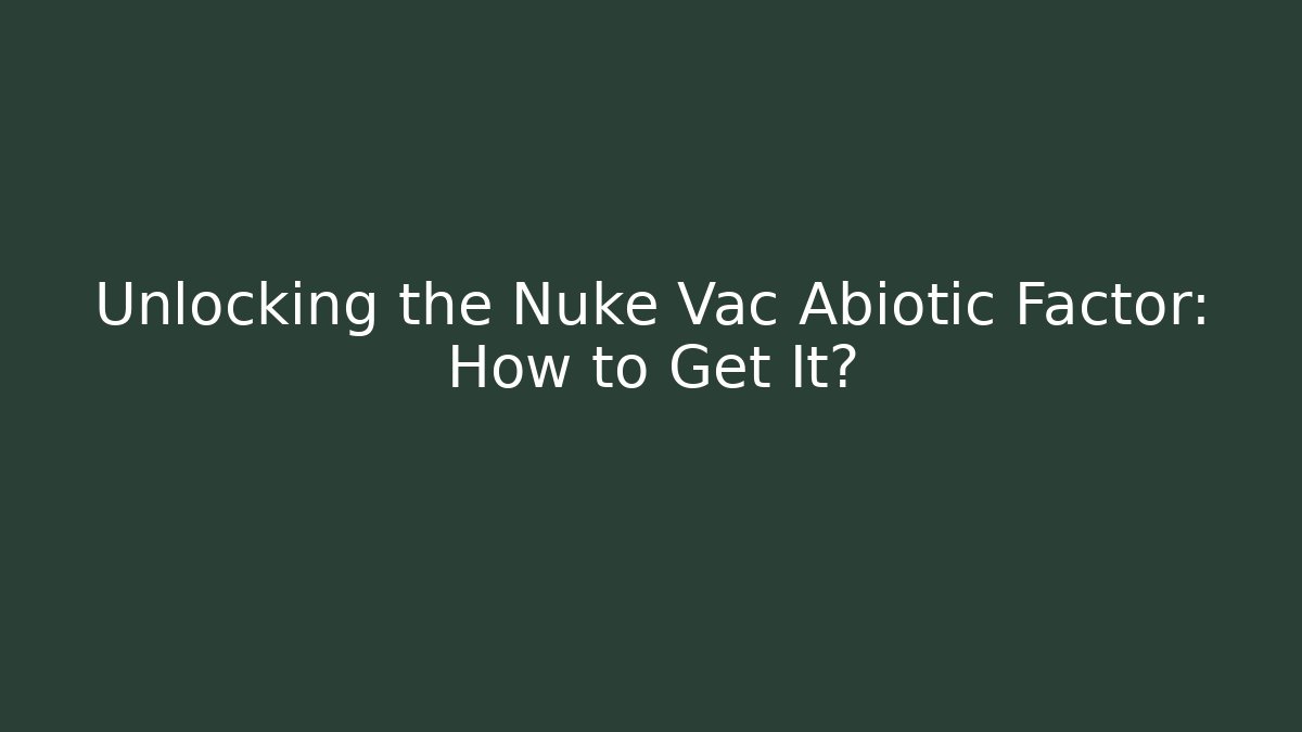 Unlocking the Nuke Vac Abiotic Factor: How to Get It? - Critter Realm