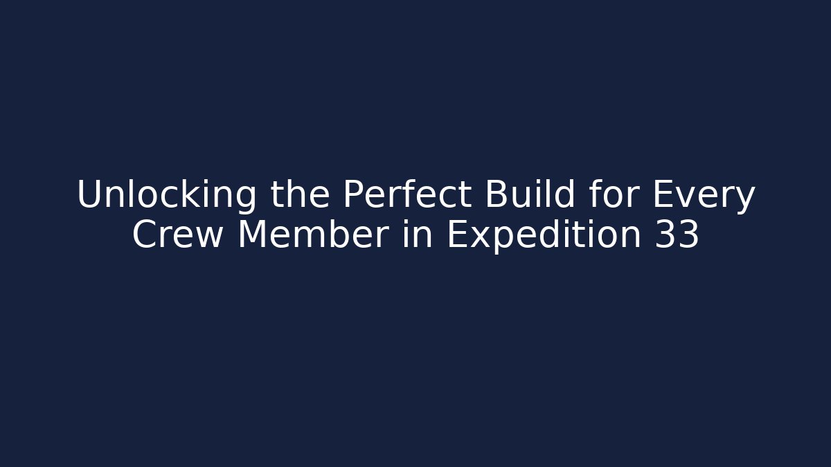 Unlocking the Perfect Build for Every Crew Member in Expedition 33