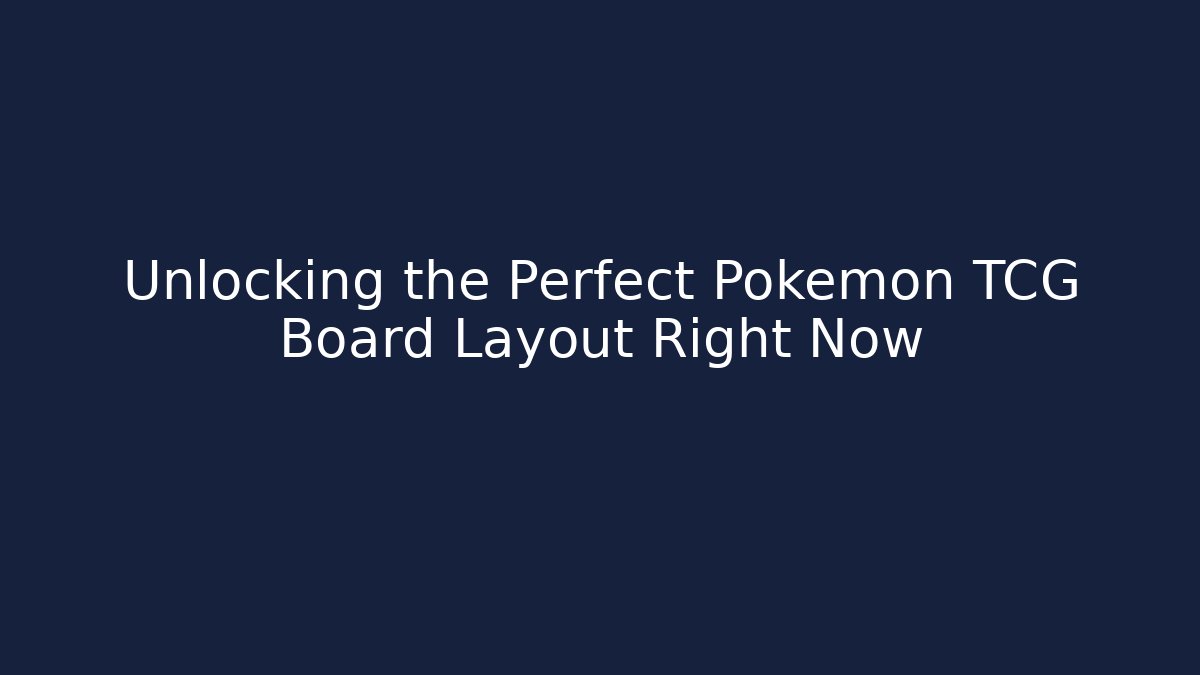 Unlocking the Perfect Pokemon TCG Board Layout Right Now