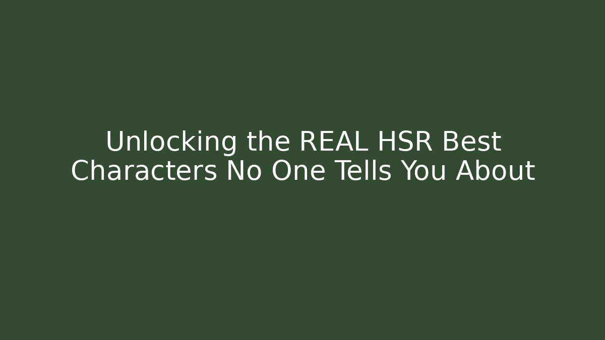 Unlocking the REAL HSR Best Characters No One Tells You About