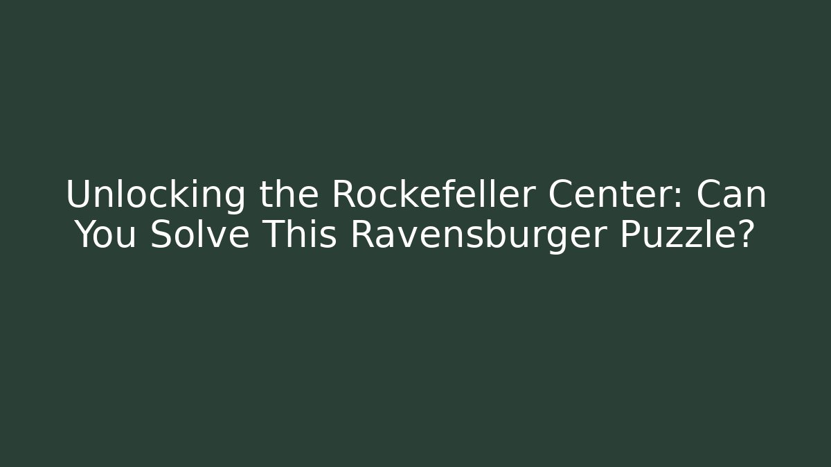 Unlocking the Rockefeller Center: Can You Solve This Ravensburger Puzzle?