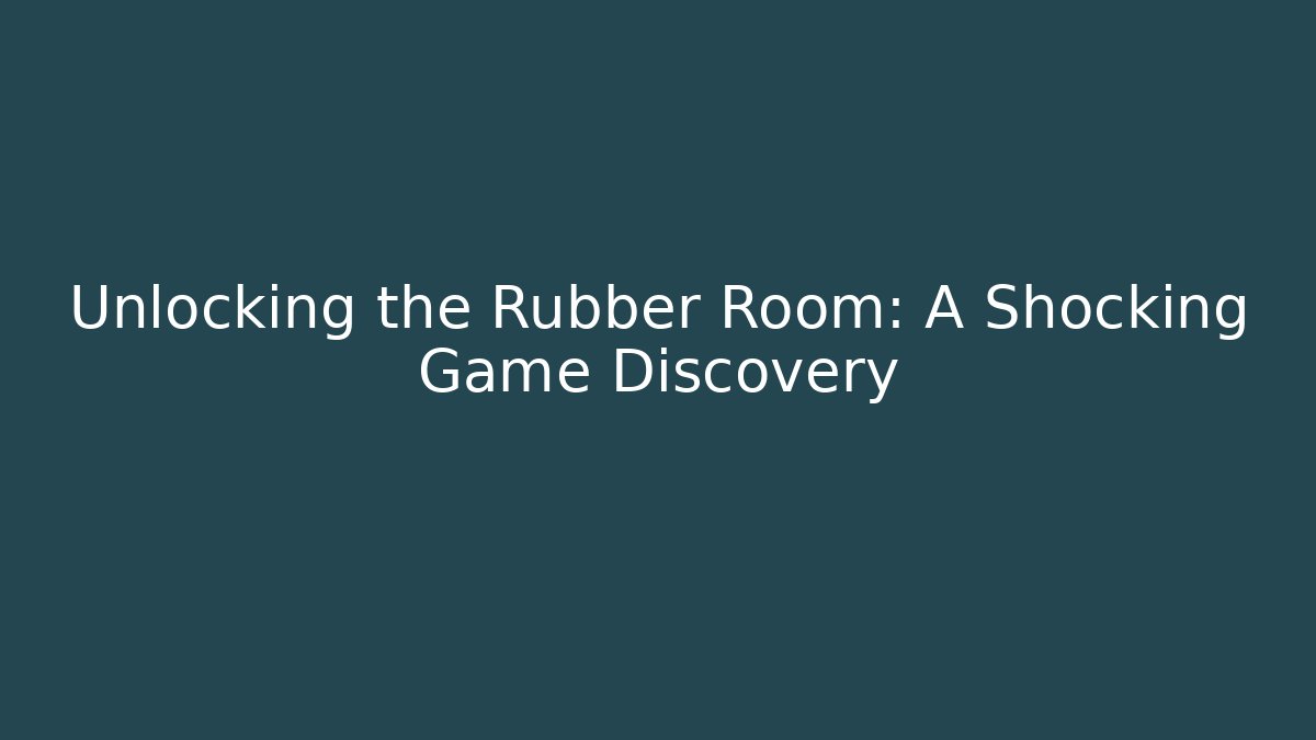 Unlocking the Rubber Room: A Shocking Game Discovery