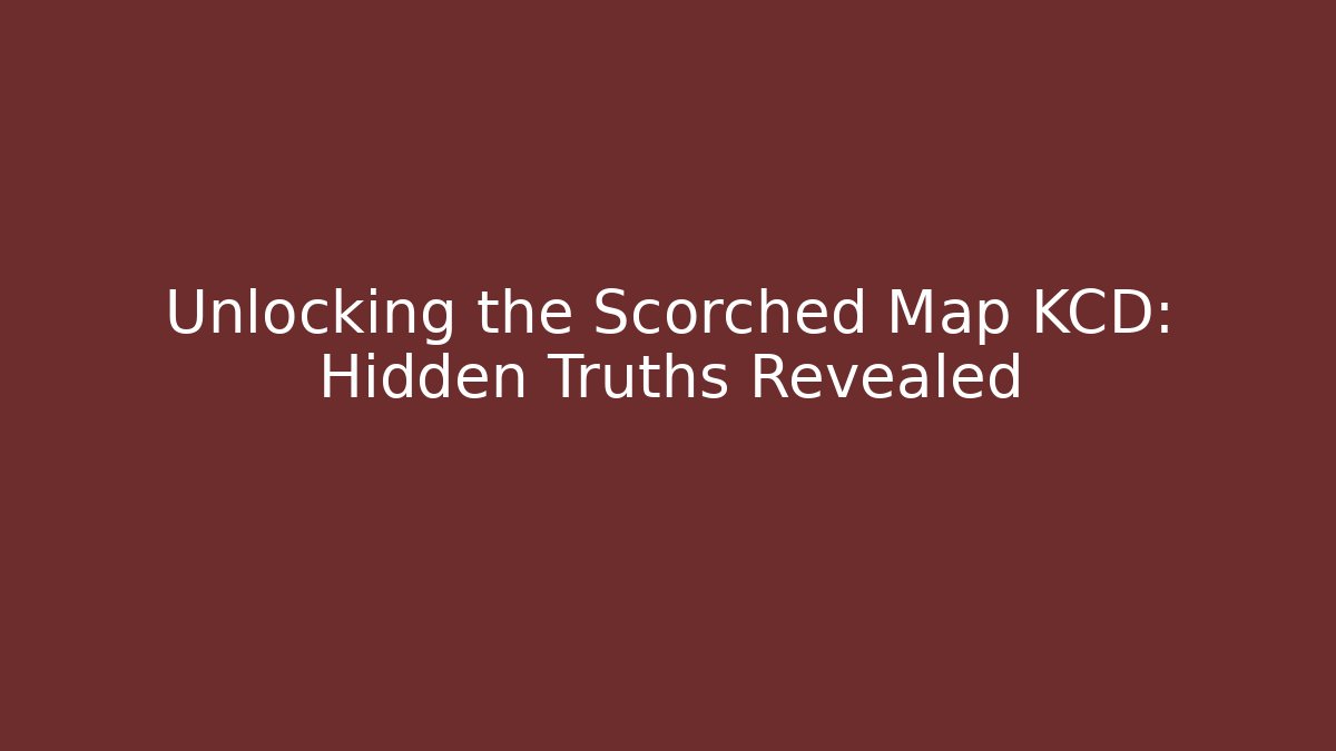 Unlocking the Scorched Map KCD: Hidden Truths Revealed