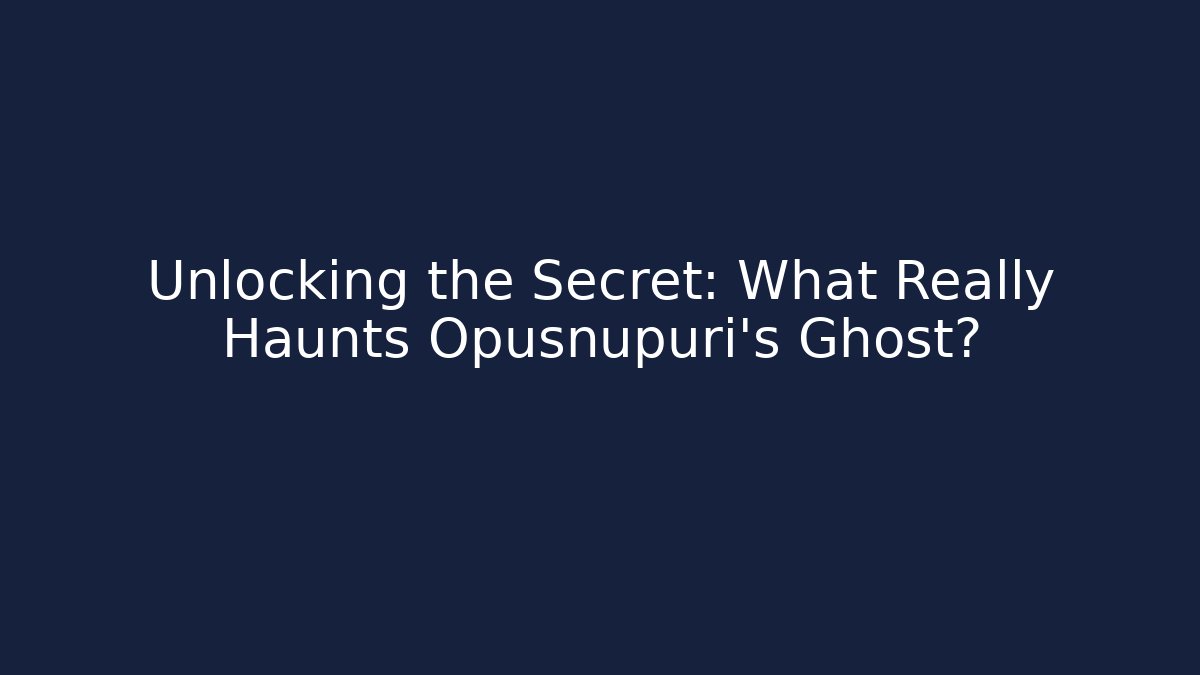 Unlocking the Secret: What Really Haunts Opusnupuri's Ghost?