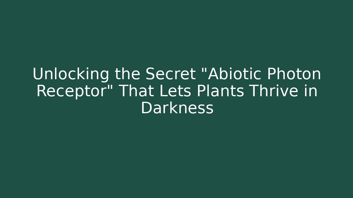 Unlocking the Secret "Abiotic Photon Receptor" That Lets Plants Thrive in Darkness