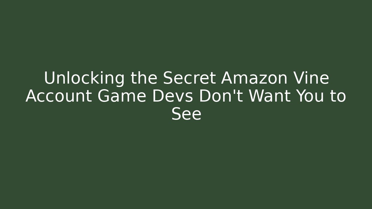 Unlocking the Secret Amazon Vine Account Game Devs Don't Want You to See