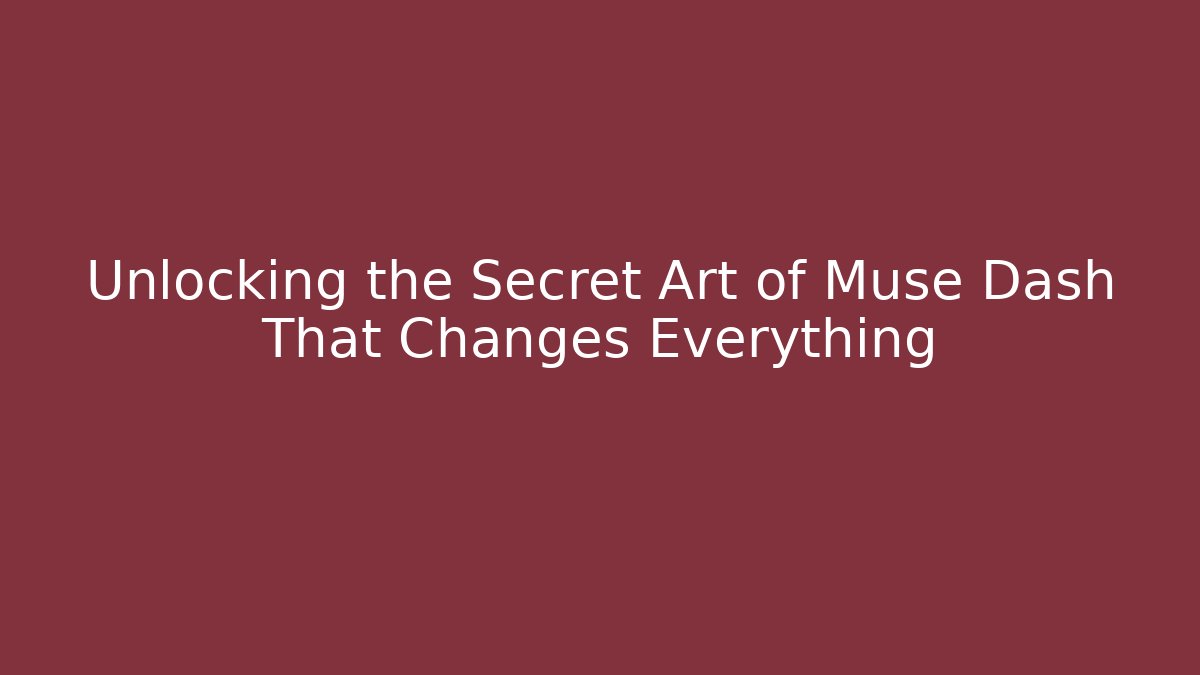 Unlocking the Secret Art of Muse Dash That Changes Everything