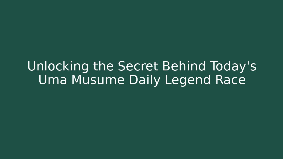 Unlocking the Secret Behind Today's Uma Musume Daily Legend Race
