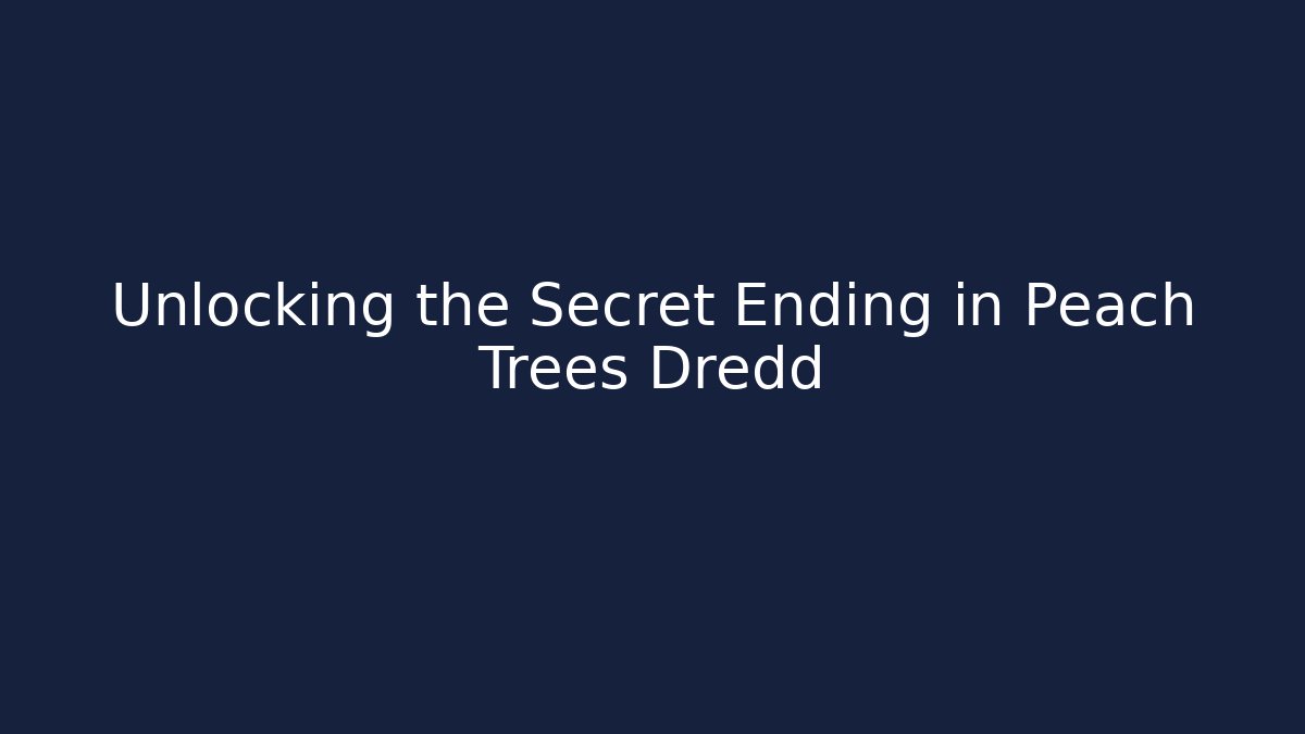 Unlocking the Secret Ending in Peach Trees Dredd