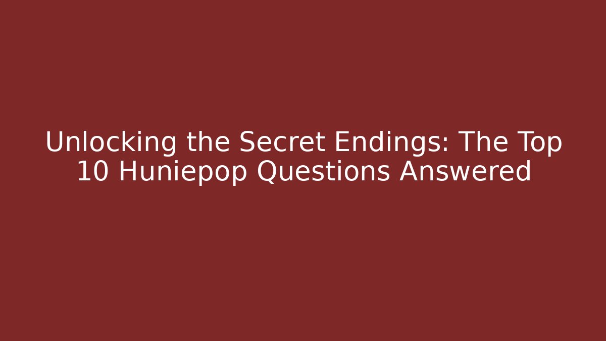 Unlocking the Secret Endings: The Top 10 Huniepop Questions Answered