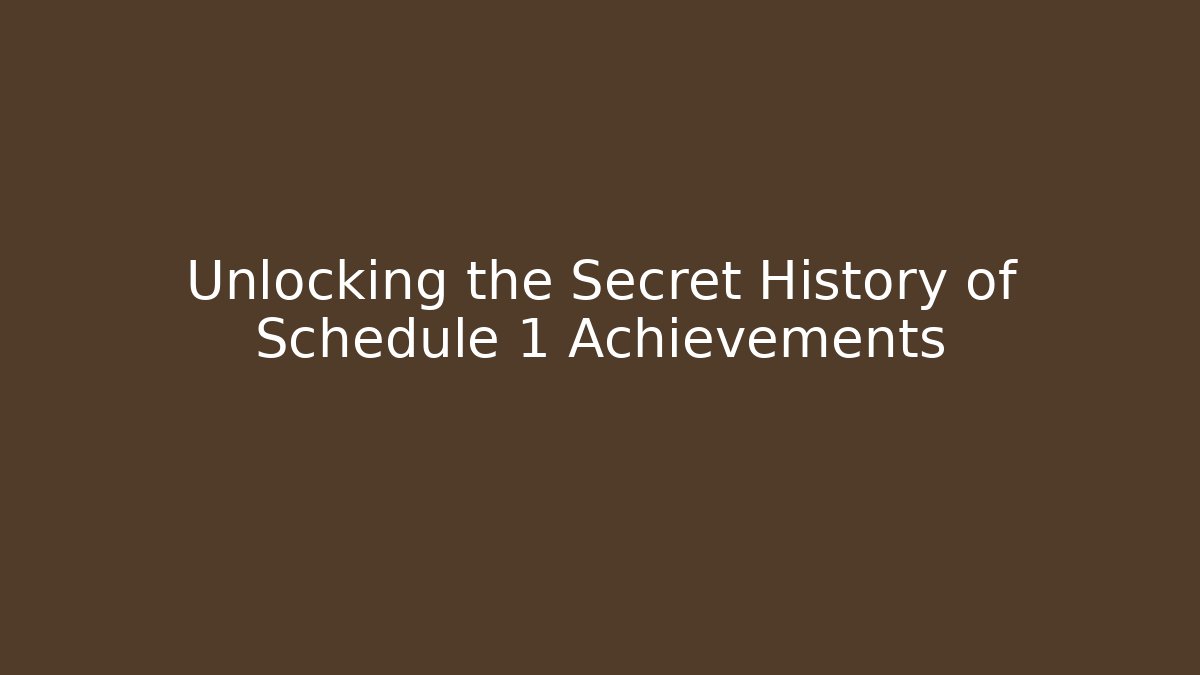 Unlocking the Secret History of Schedule 1 Achievements