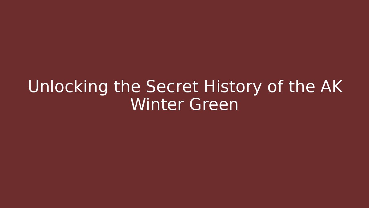 Unlocking the Secret History of the AK Winter Green
