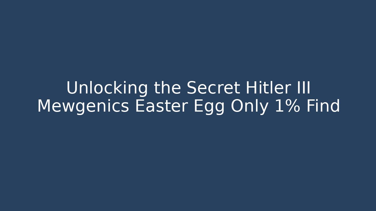 Unlocking the Secret Hitler III Mewgenics Easter Egg Only 1% Find