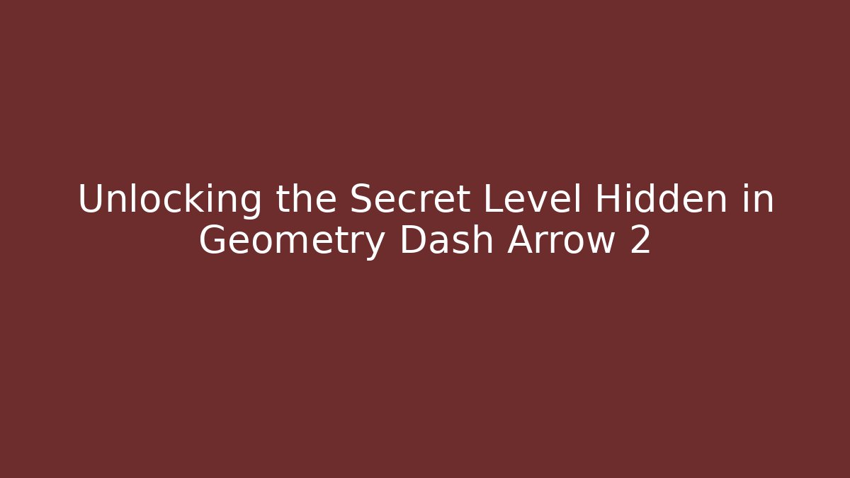 Unlocking the Secret Level Hidden in Geometry Dash Arrow 2