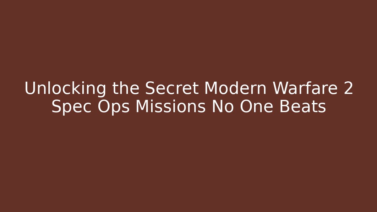 Unlocking the Secret Modern Warfare 2 Spec Ops Missions No One Beats - Critter Realm