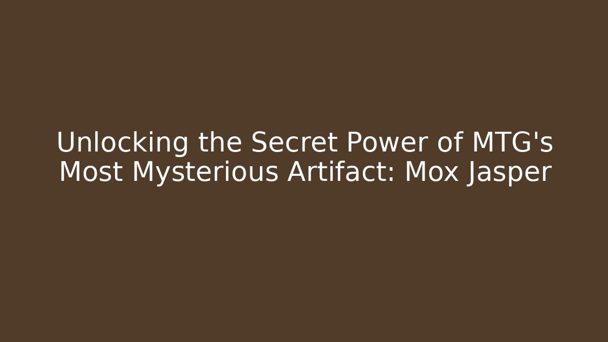 Unlocking the Secret Power of MTG's Most Mysterious Artifact: Mox Jasper