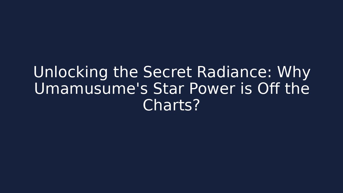 Unlocking the Secret Radiance: Why Umamusume's Star Power is Off the Charts?