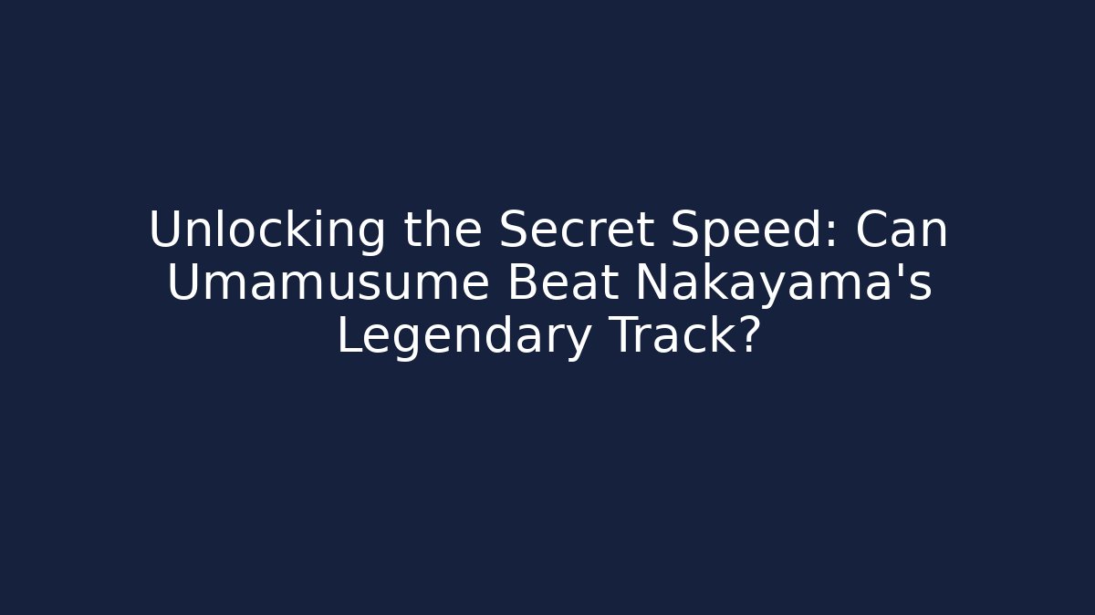 Unlocking the Secret Speed: Can Umamusume Beat Nakayama's Legendary Track?