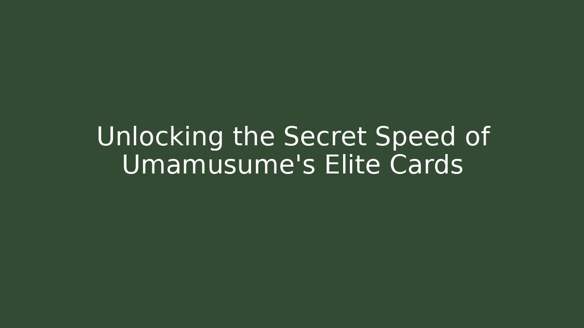 Unlocking the Secret Speed of Umamusume's Elite Cards