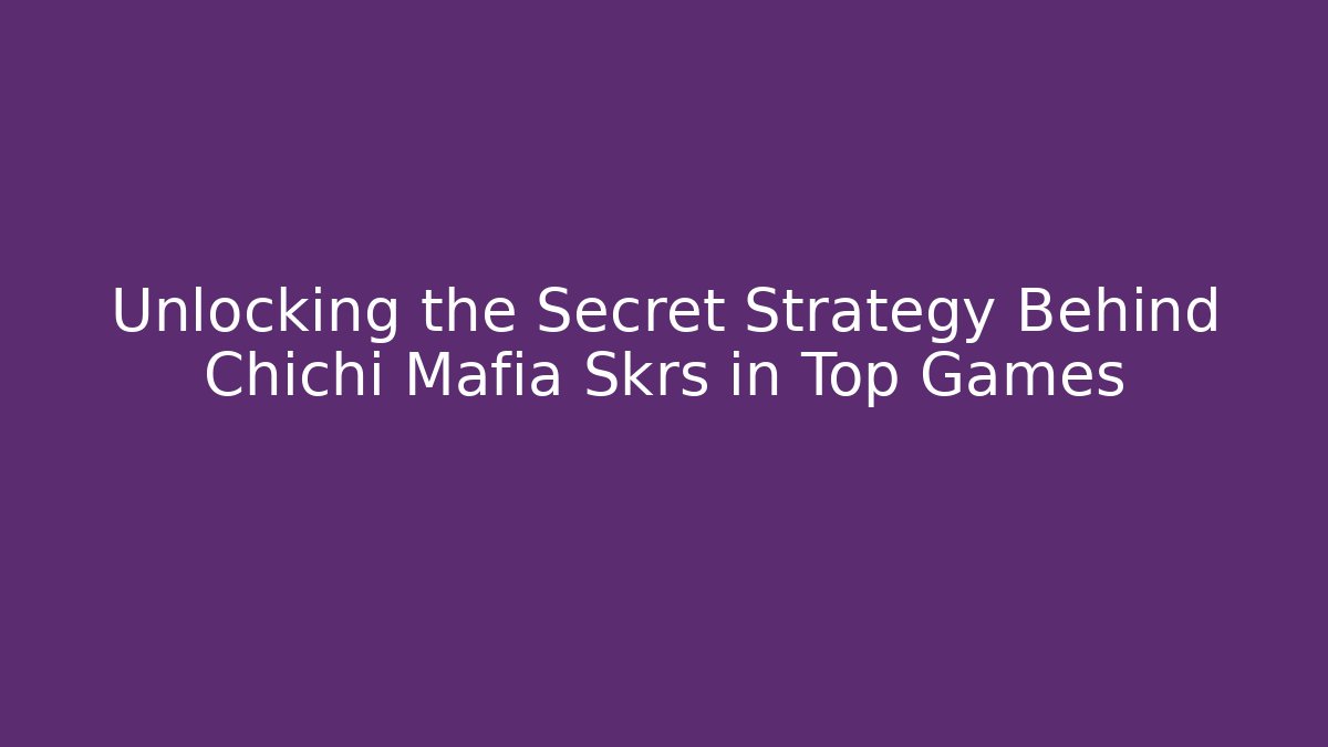 Unlocking the Secret Strategy Behind Chichi Mafia Skrs in Top Games