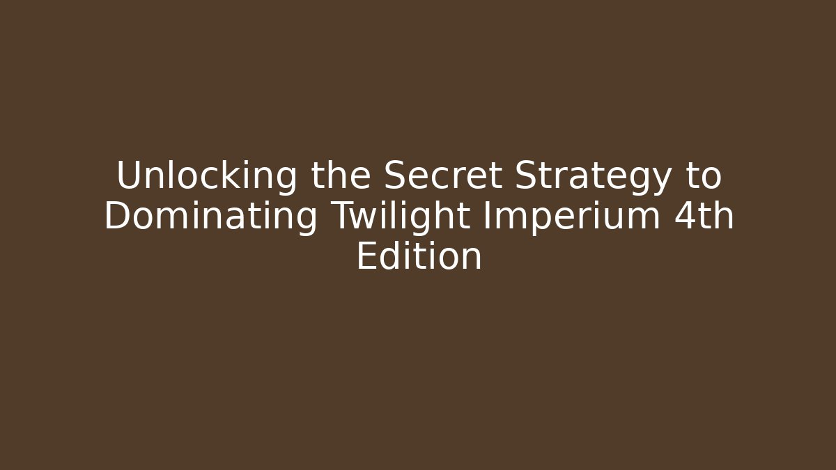 Unlocking the Secret Strategy to Dominating Twilight Imperium 4th Edition - Critter Realm