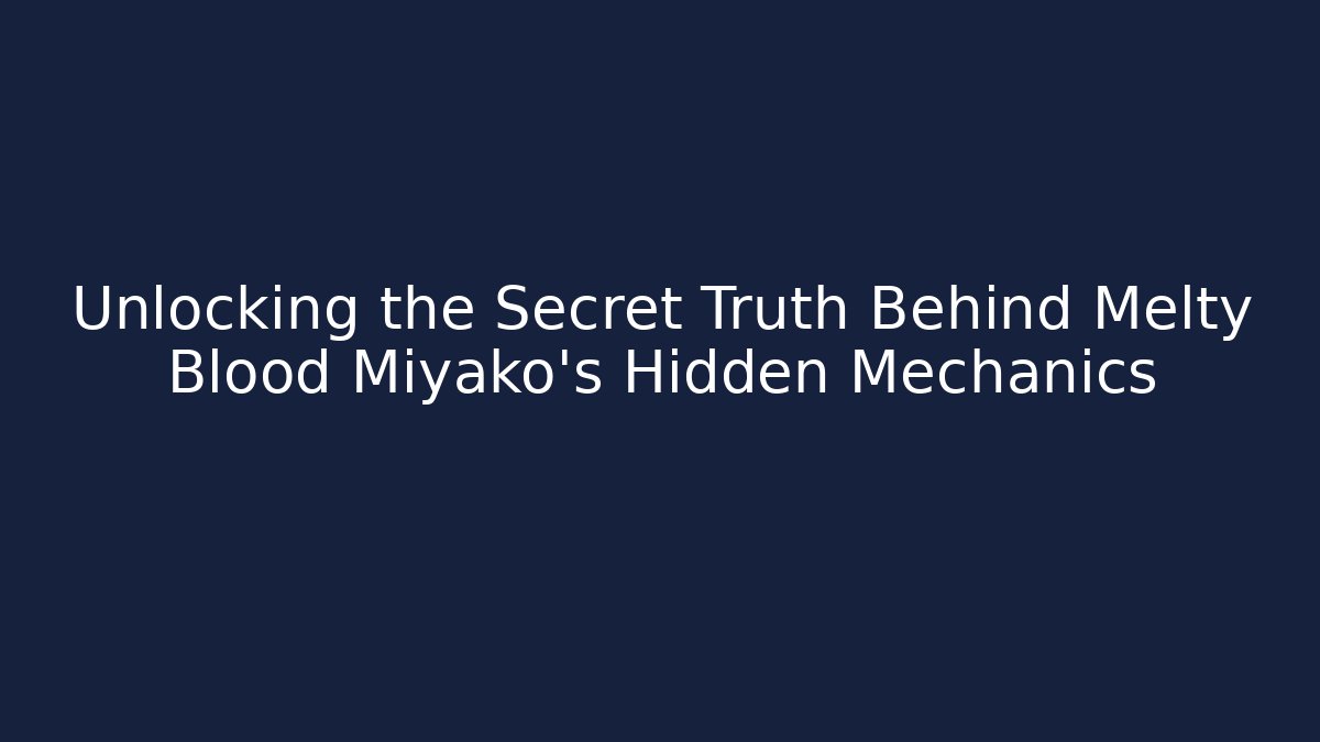 Unlocking the Secret Truth Behind Melty Blood Miyako's Hidden Mechanics