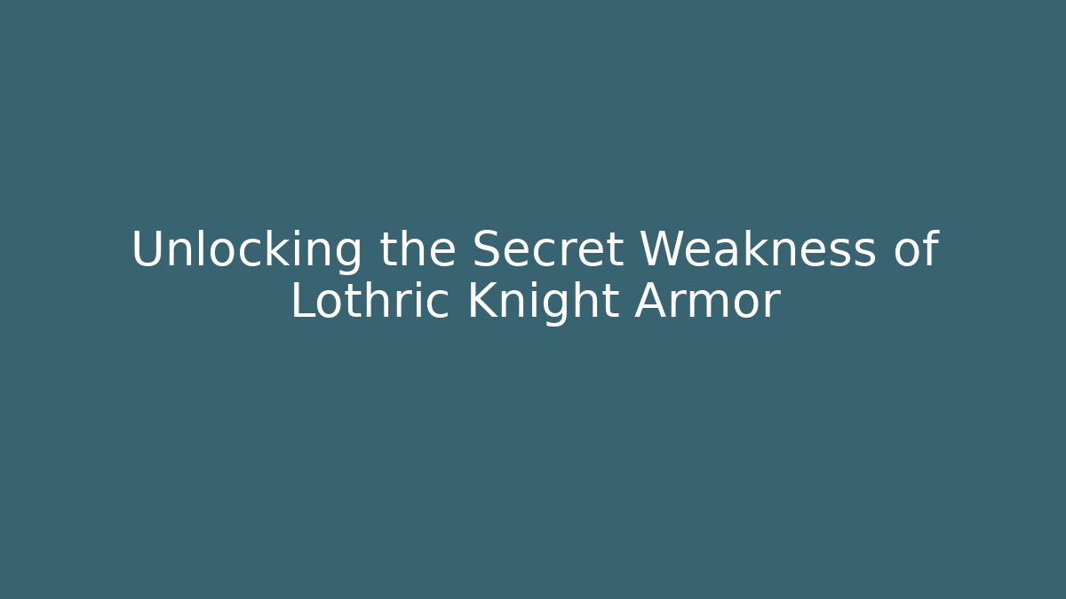 Unlocking the Secret Weakness of Lothric Knight Armor