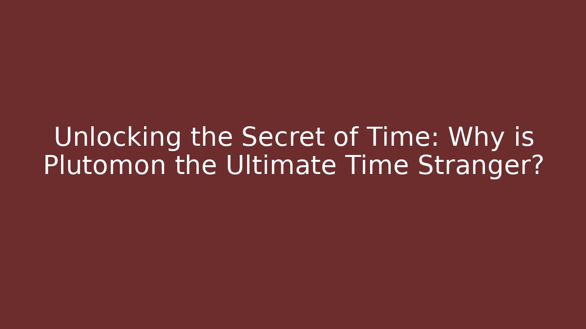 Unlocking the Secret of Time: Why is Plutomon the Ultimate Time Stranger?