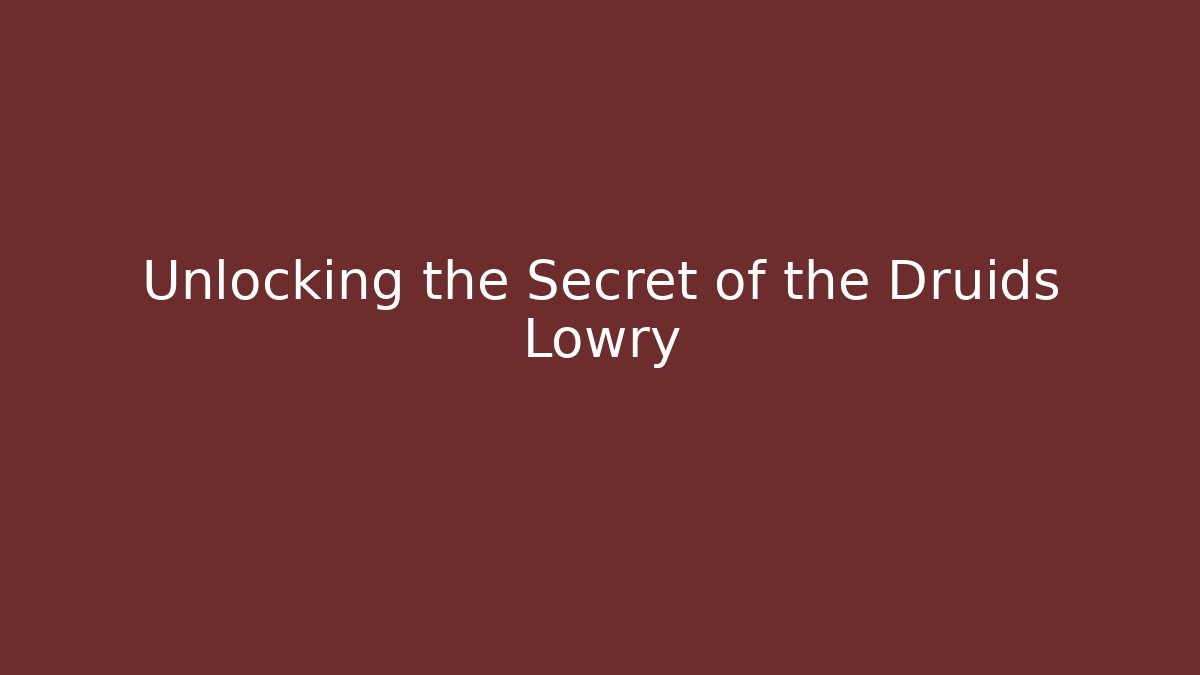 Unlocking the Secret of the Druids Lowry