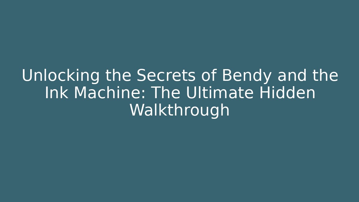 Unlocking the Secrets of Bendy and the Ink Machine: The Ultimate Hidden Walkthrough