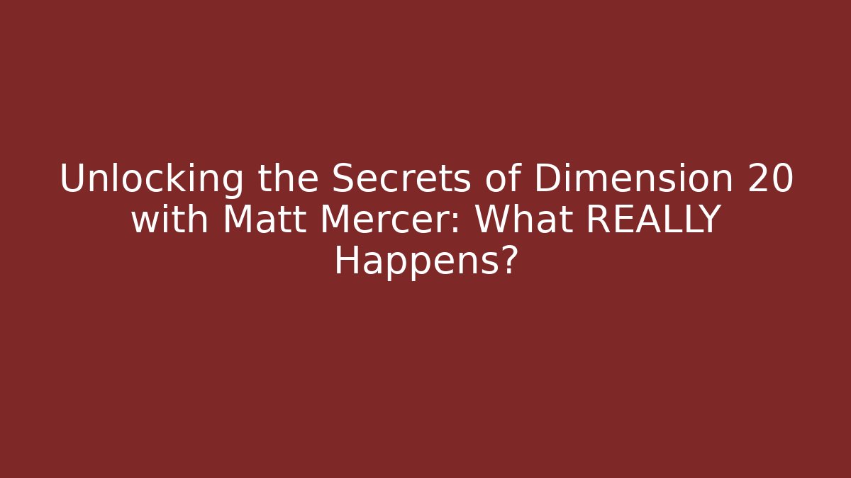 Unlocking the Secrets of Dimension 20 with Matt Mercer: What REALLY Happens?