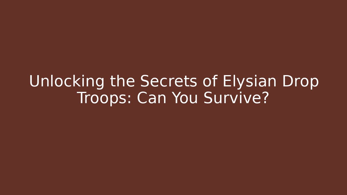Unlocking the Secrets of Elysian Drop Troops: Can You Survive?
