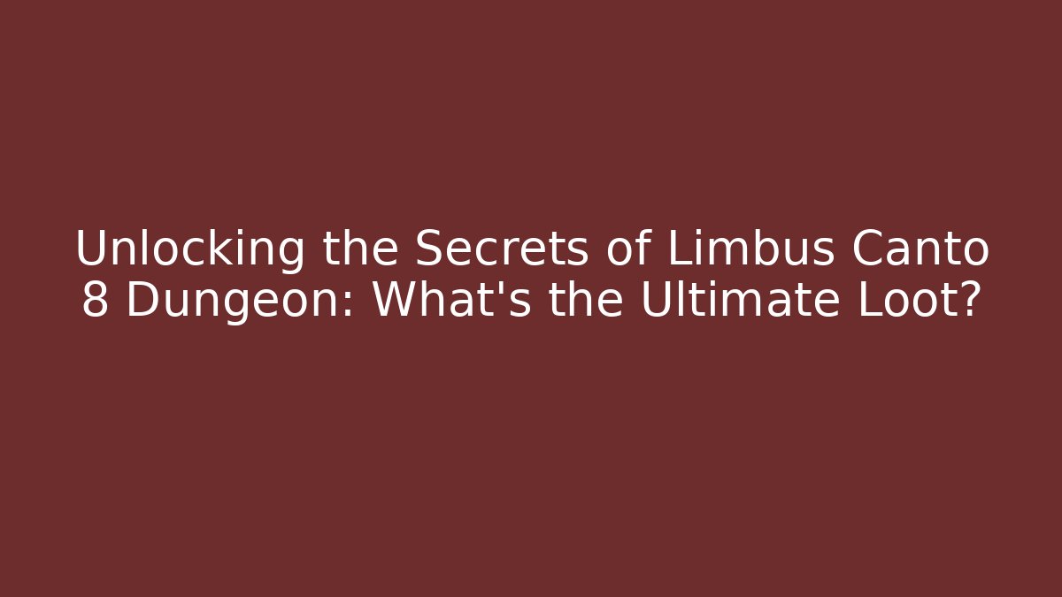 Unlocking the Secrets of Limbus Canto 8 Dungeon: What's the Ultimate Loot?