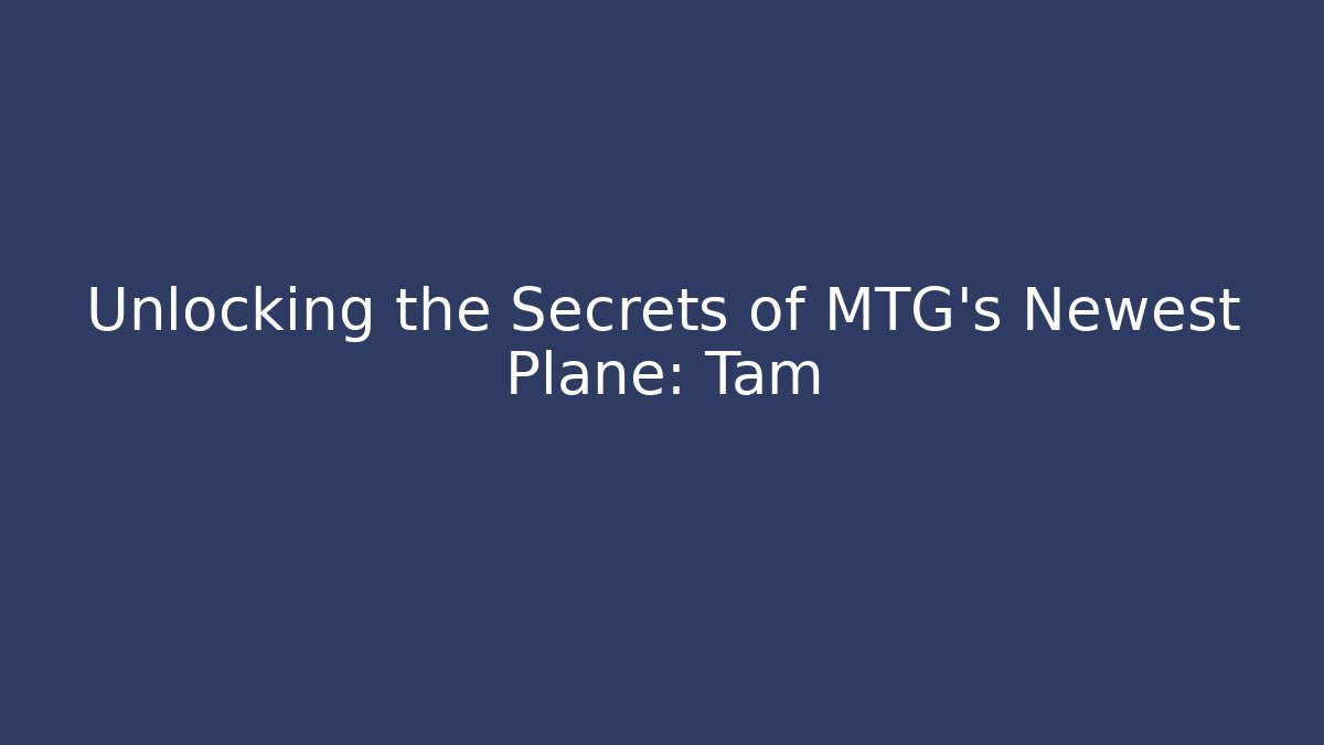 Unlocking the Secrets of MTG's Newest Plane: Tam