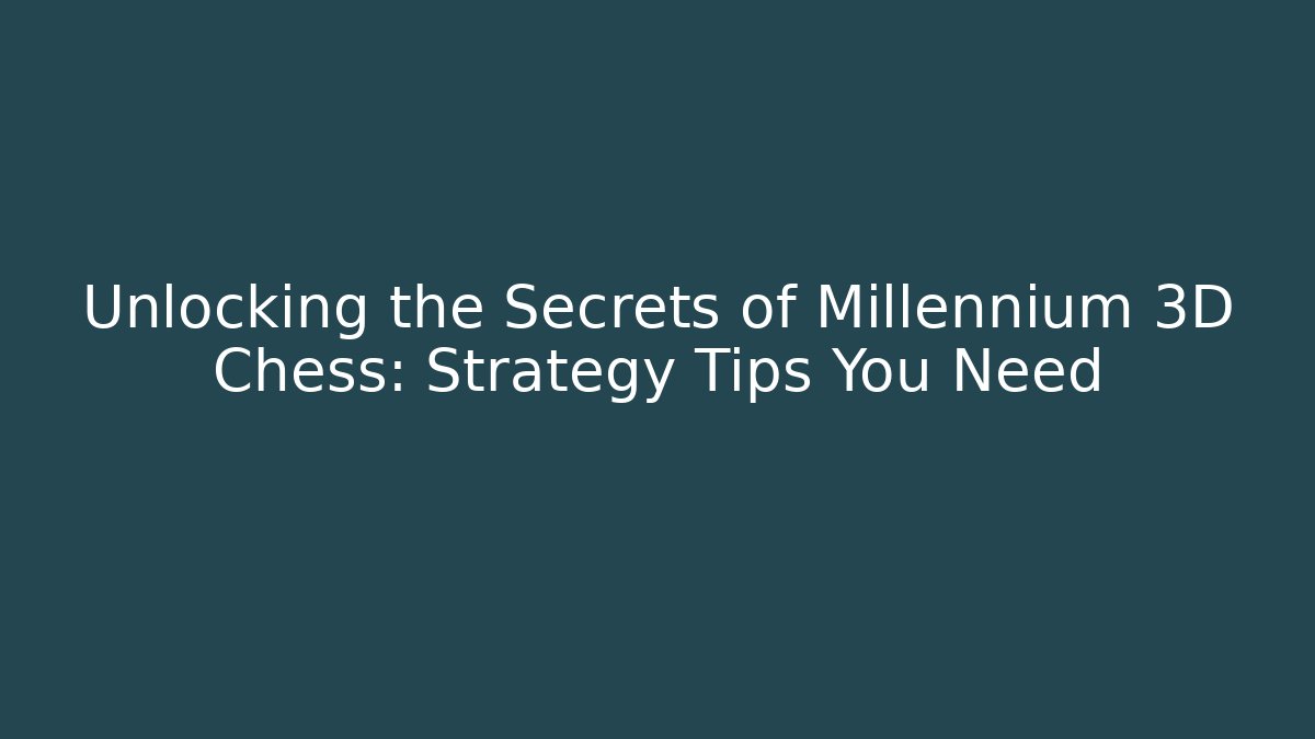 Unlocking the Secrets of Millennium 3D Chess: Strategy Tips You Need