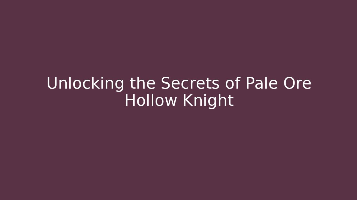 Unlocking the Secrets of Pale Ore Hollow Knight