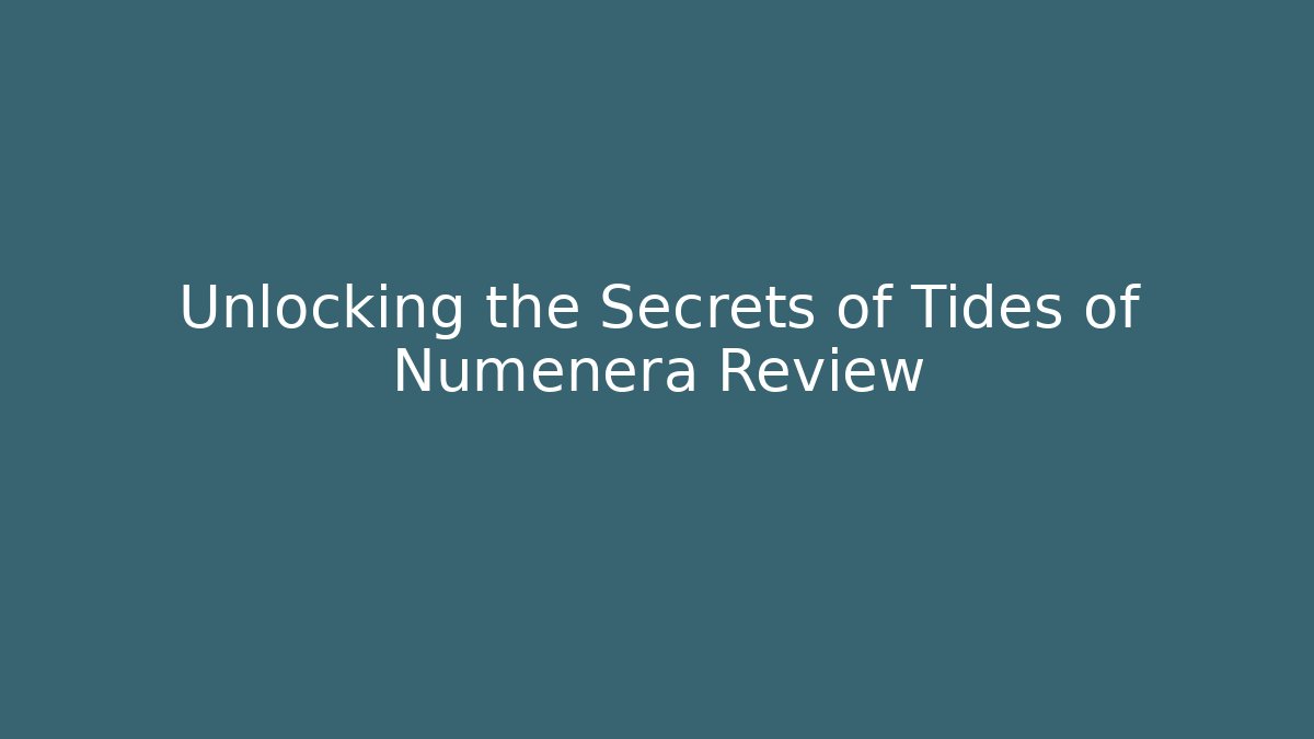 Unlocking the Secrets of Tides of Numenera Review