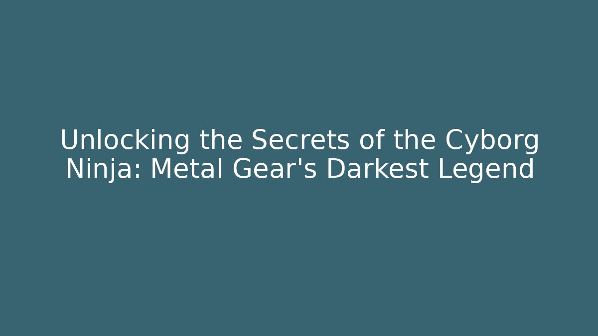 Unlocking the Secrets of the Cyborg Ninja: Metal Gear's Darkest Legend