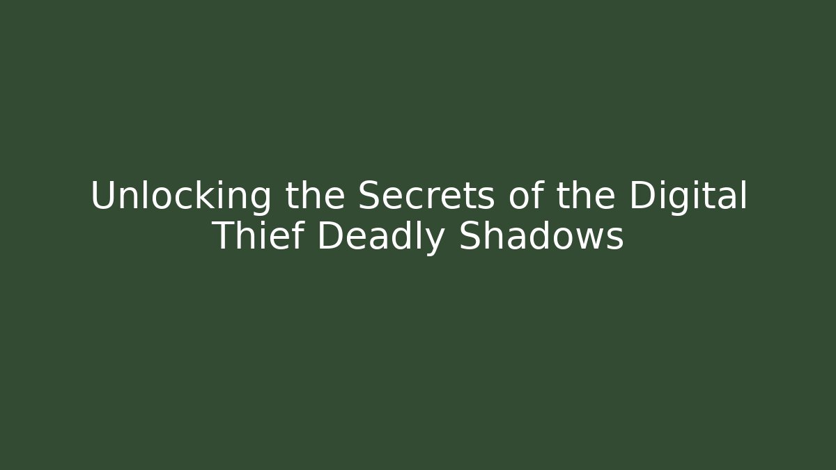 Unlocking the Secrets of the Digital Thief Deadly Shadows