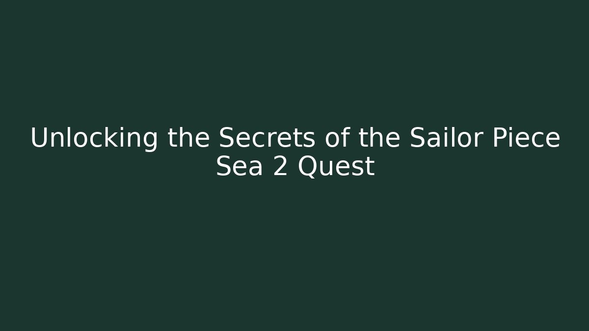 Unlocking the Secrets of the Sailor Piece Sea 2 Quest