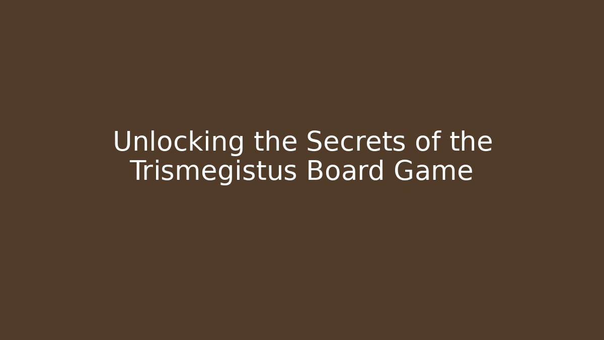 Unlocking the Secrets of the Trismegistus Board Game