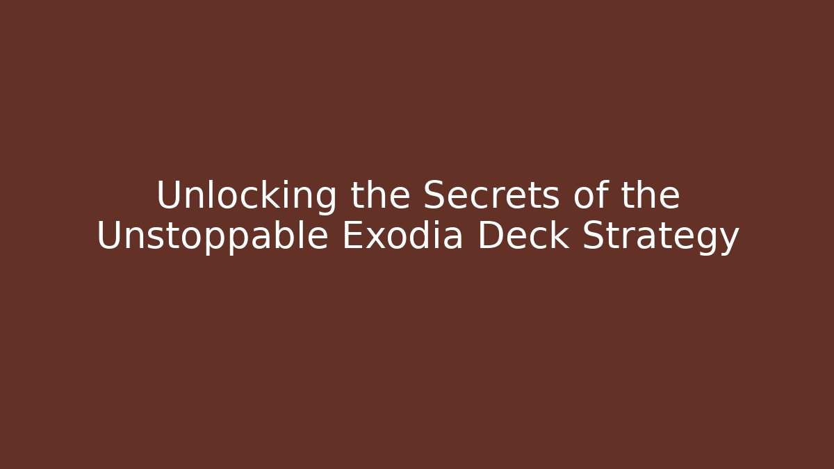 Unlocking the Secrets of the Unstoppable Exodia Deck Strategy