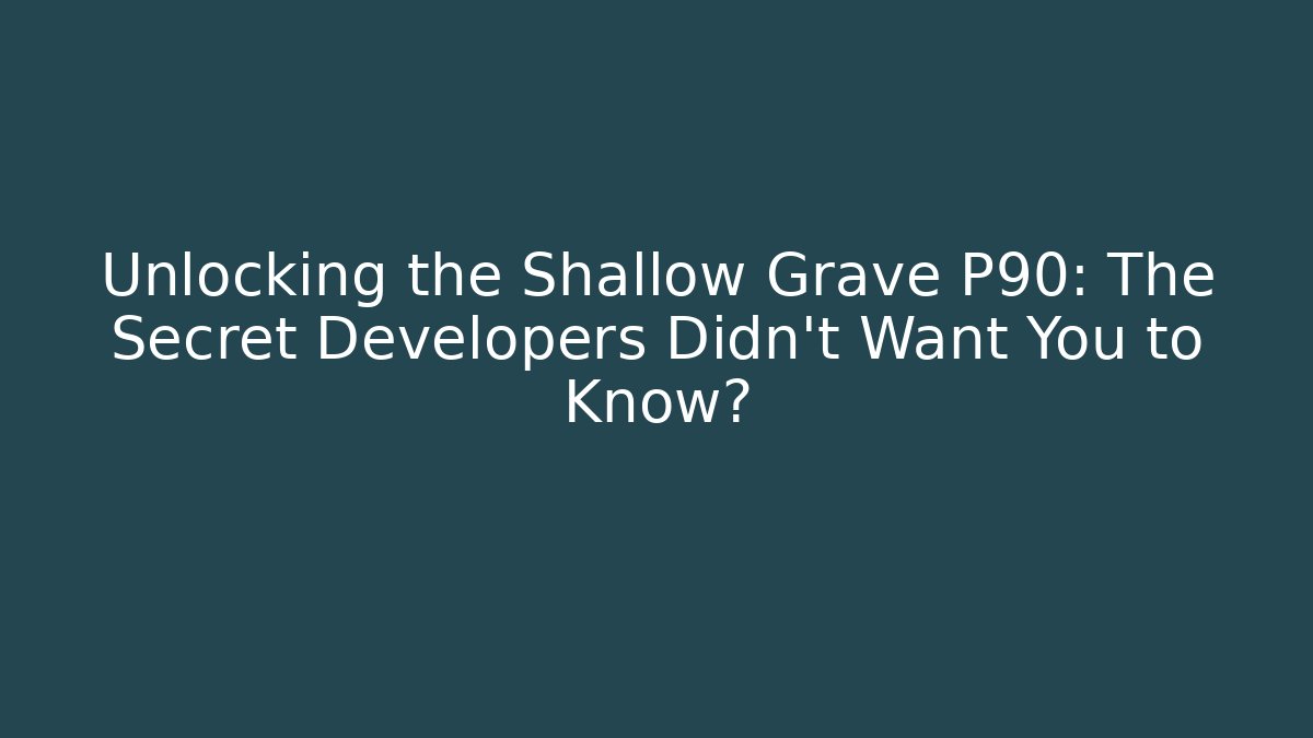 Unlocking the Shallow Grave P90: The Secret Developers Didn't Want You to Know? - Critter Realm
