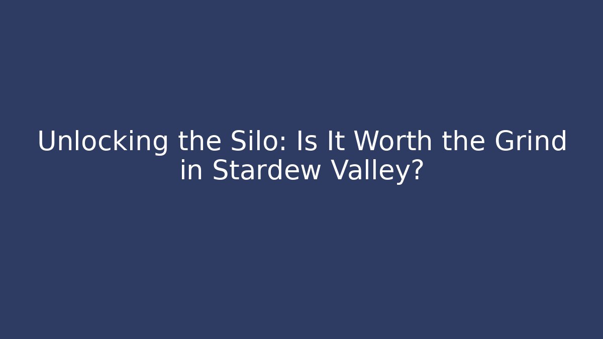 Unlocking the Silo: Is It Worth the Grind in Stardew Valley?